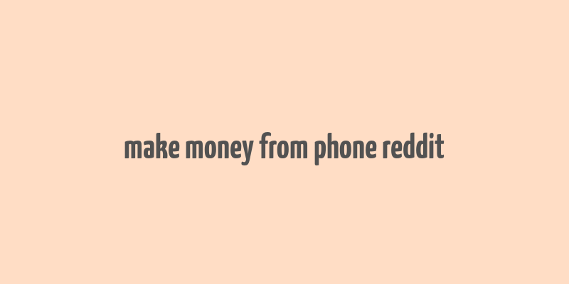 make money from phone reddit