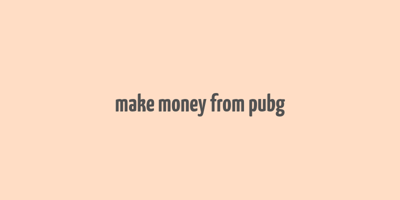 make money from pubg