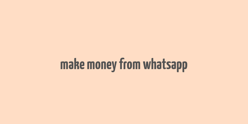 make money from whatsapp