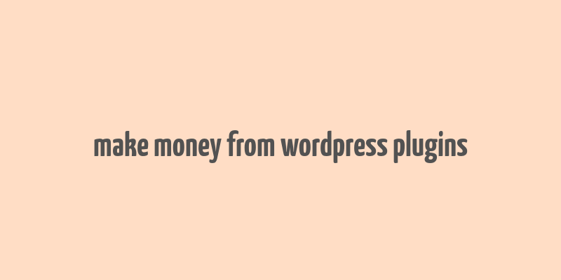 make money from wordpress plugins