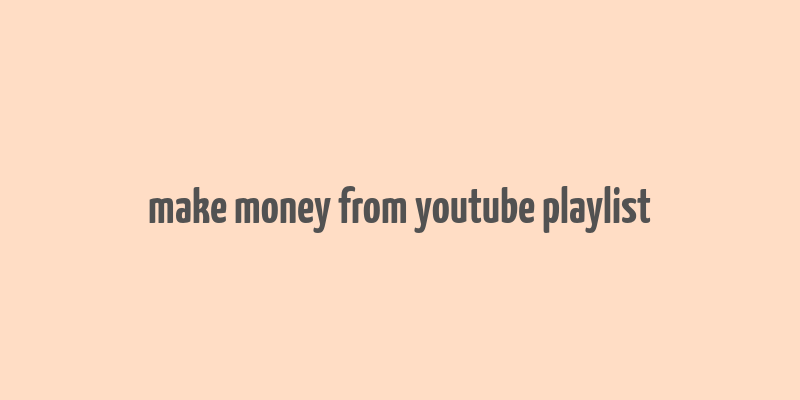 make money from youtube playlist