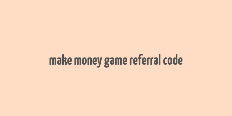 make money game referral code