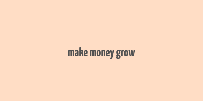 make money grow