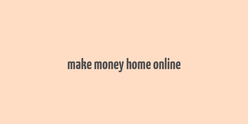 make money home online