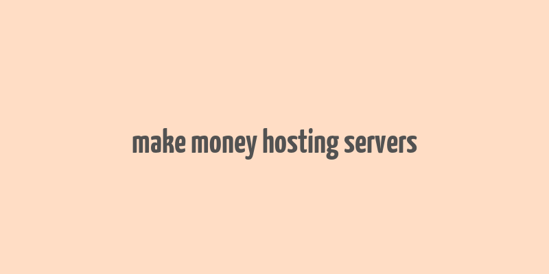 make money hosting servers