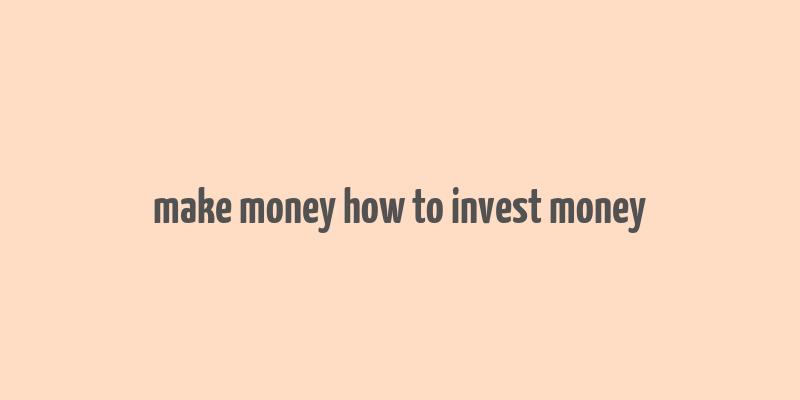 make money how to invest money