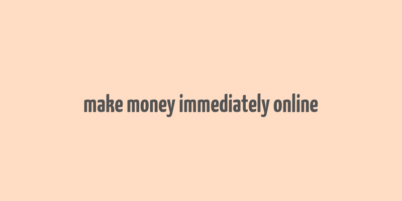 make money immediately online