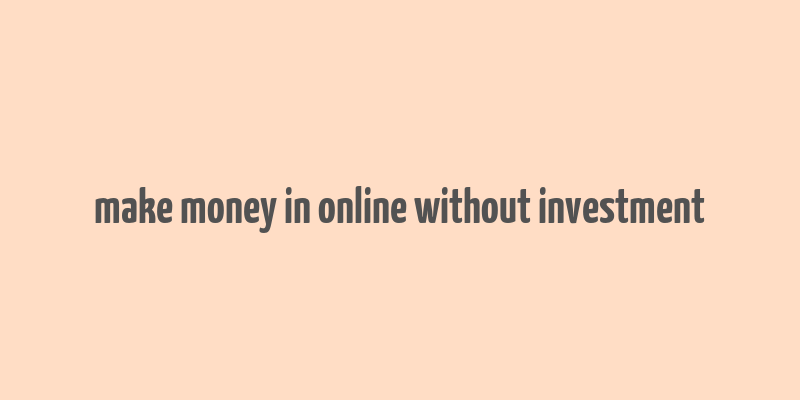 make money in online without investment