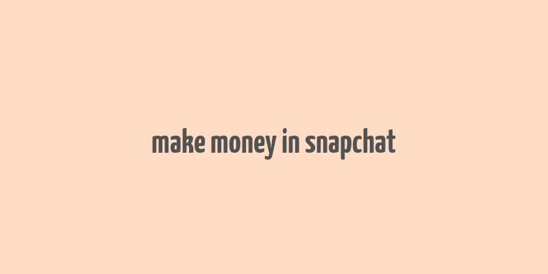 make money in snapchat