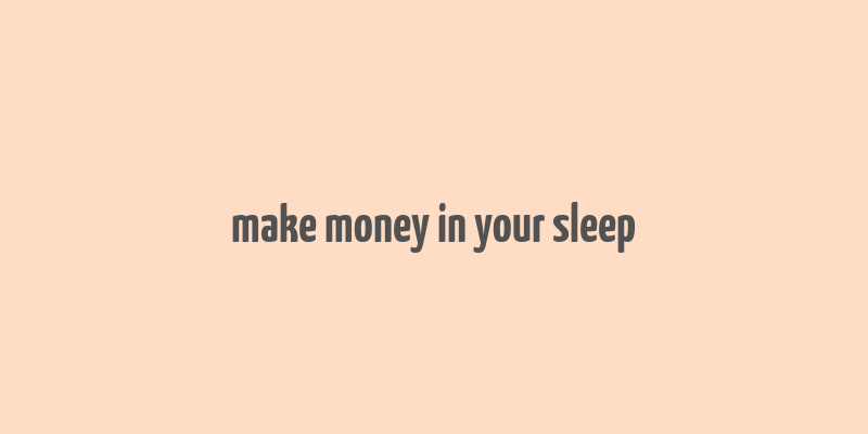 make money in your sleep