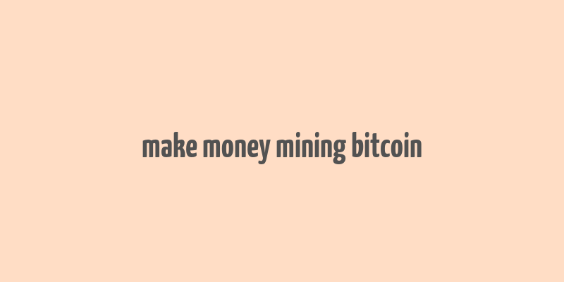 make money mining bitcoin