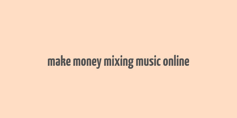 make money mixing music online