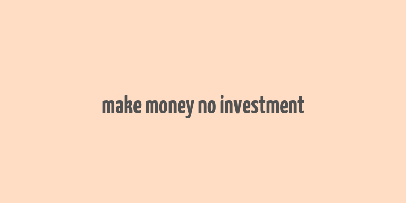 make money no investment