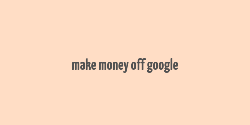 make money off google