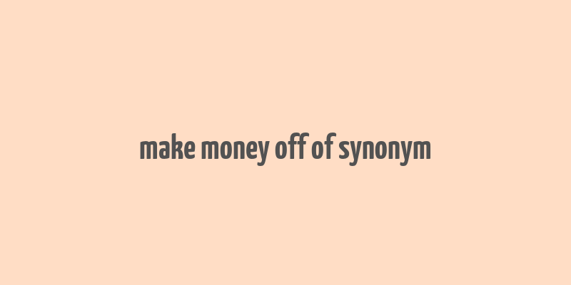 make money off of synonym