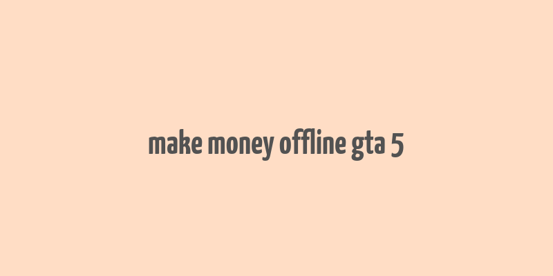 make money offline gta 5