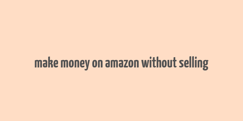 make money on amazon without selling