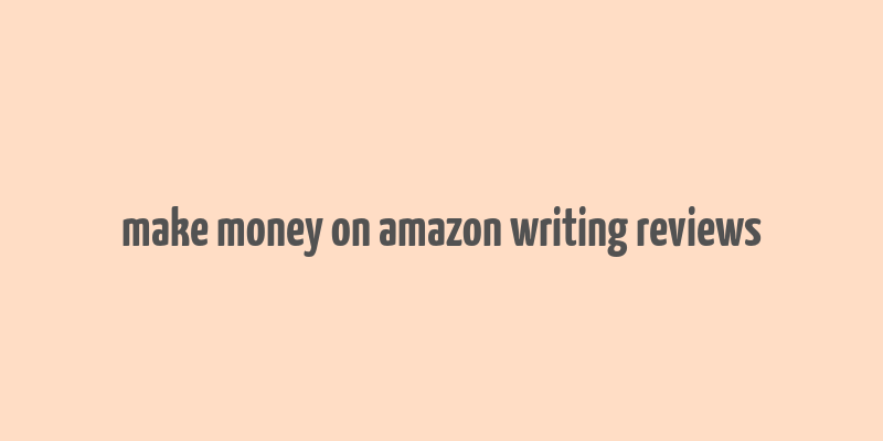 make money on amazon writing reviews