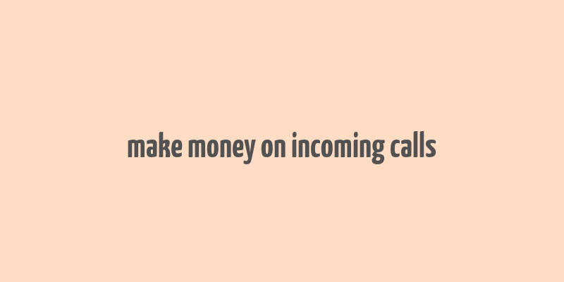 make money on incoming calls