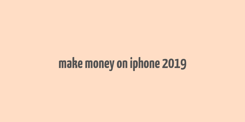 make money on iphone 2019