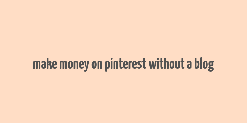 make money on pinterest without a blog