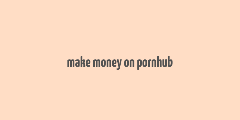 make money on pornhub