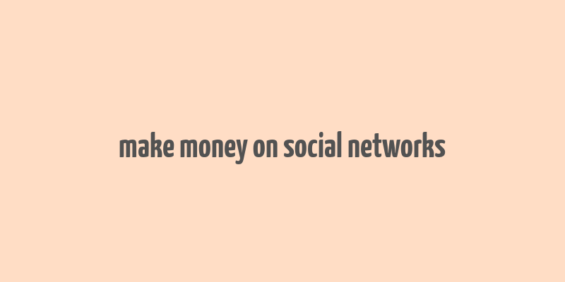 make money on social networks