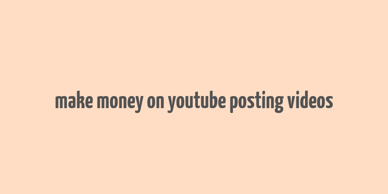 make money on youtube posting videos