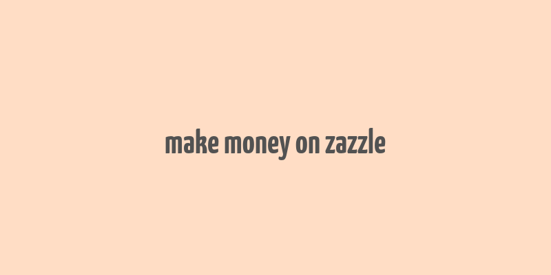 make money on zazzle