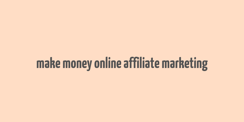 make money online affiliate marketing