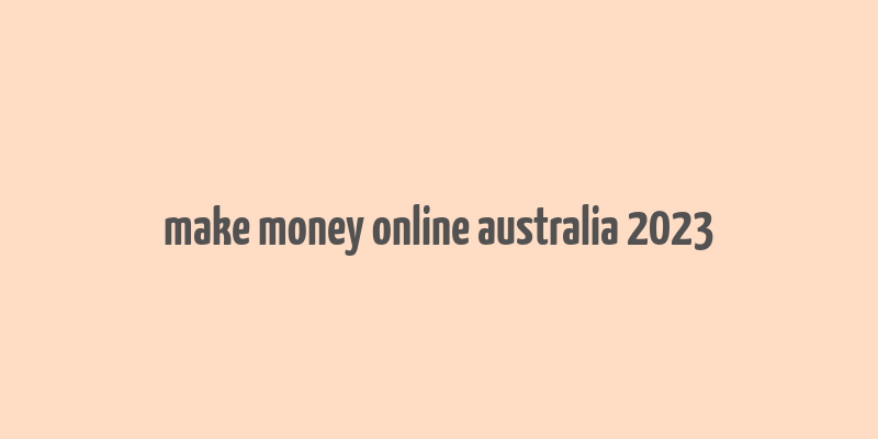 make money online australia 2023