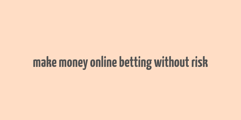 make money online betting without risk