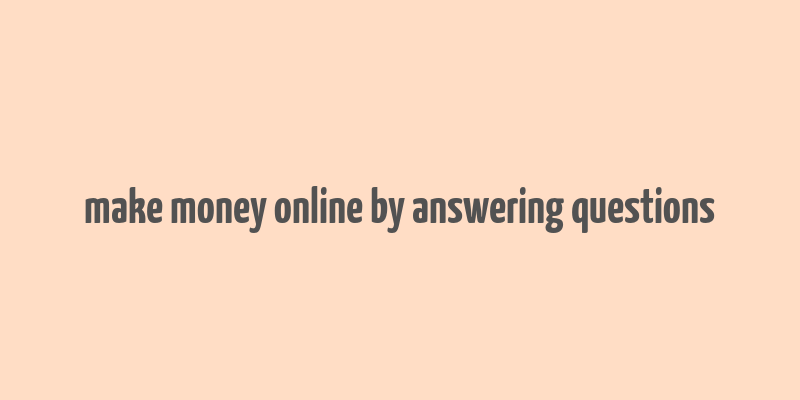 make money online by answering questions