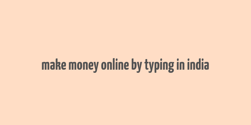 make money online by typing in india