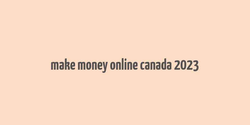 make money online canada 2023