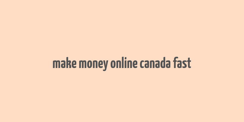 make money online canada fast