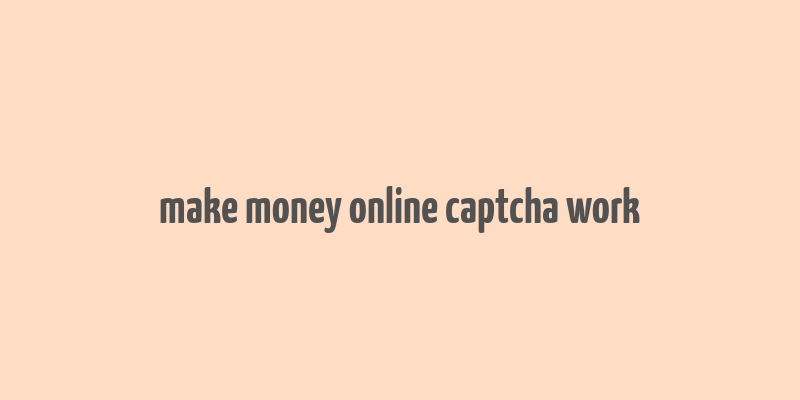 make money online captcha work