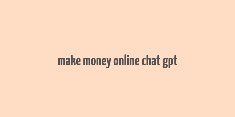 make money online chat gpt