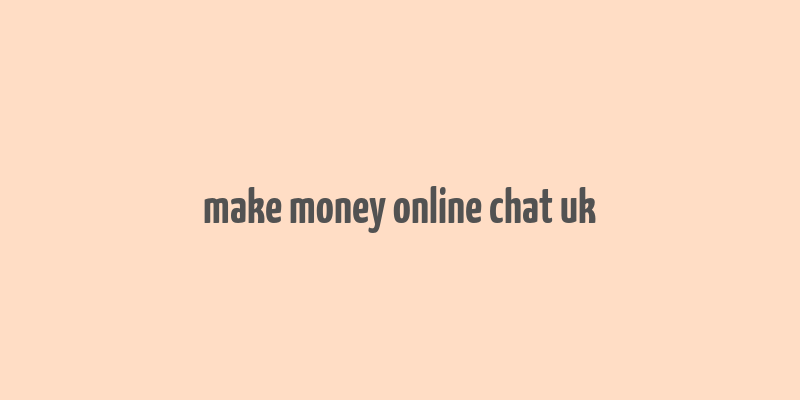 make money online chat uk