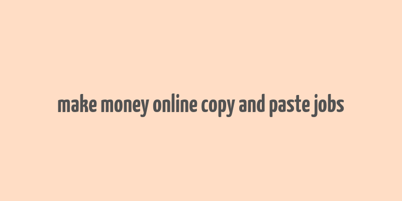 make money online copy and paste jobs