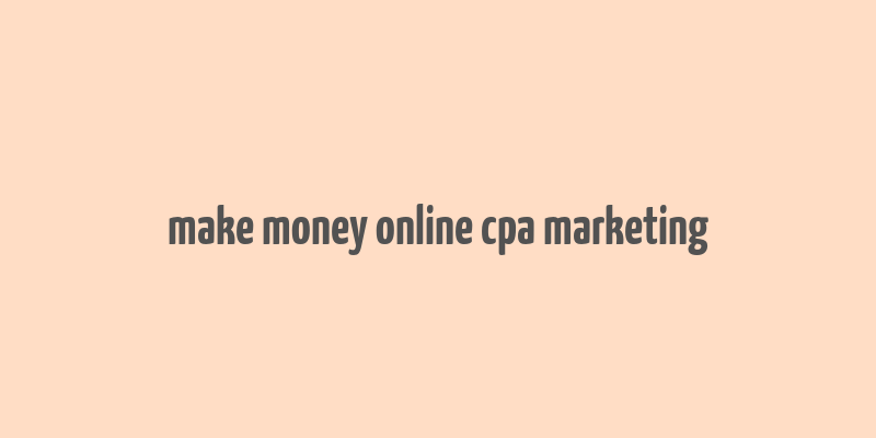 make money online cpa marketing