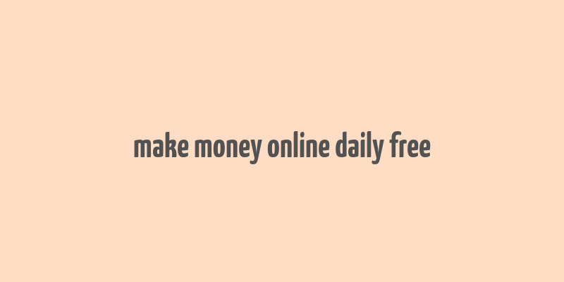 make money online daily free