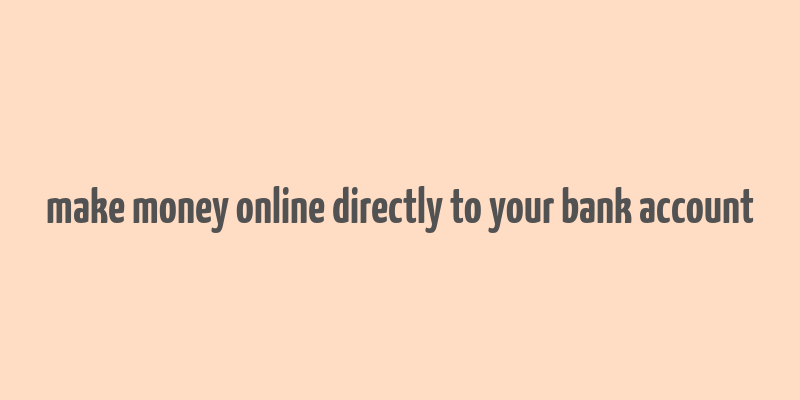 make money online directly to your bank account