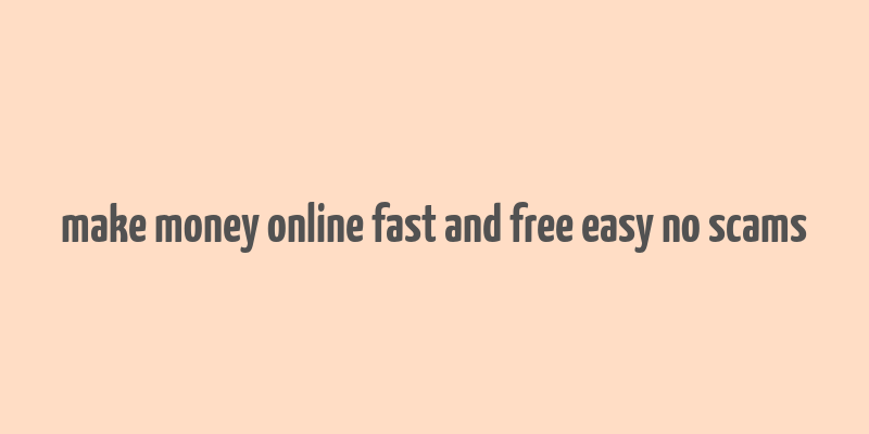 make money online fast and free easy no scams