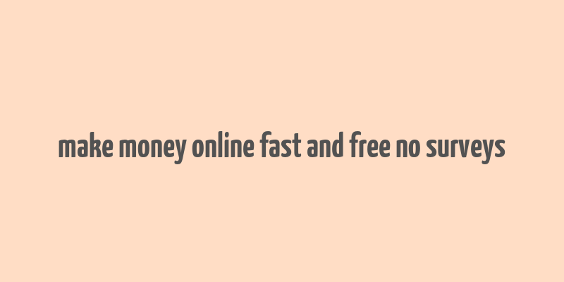 make money online fast and free no surveys