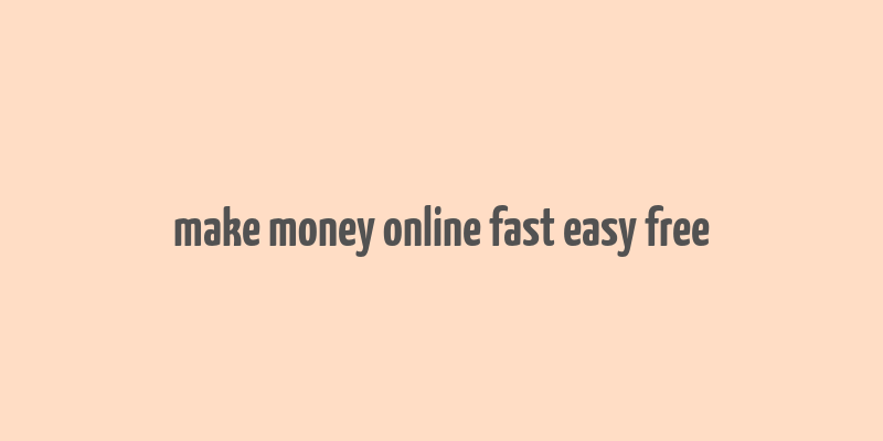 make money online fast easy free