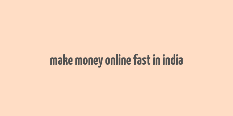 make money online fast in india