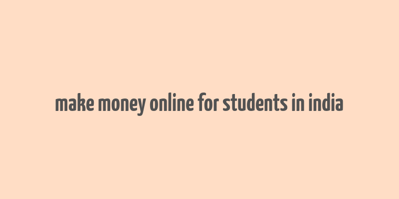 make money online for students in india