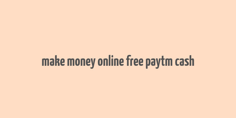 make money online free paytm cash