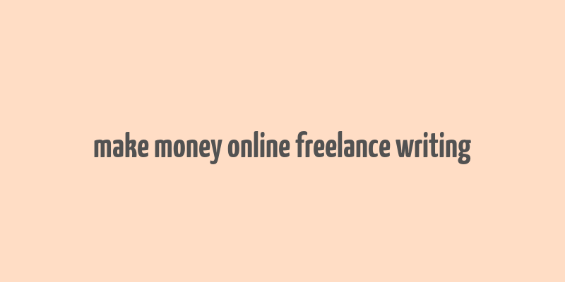 make money online freelance writing